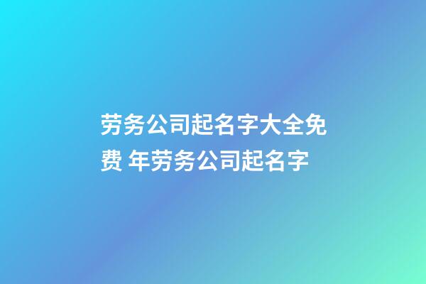 劳务公司起名字大全免费 年劳务公司起名字